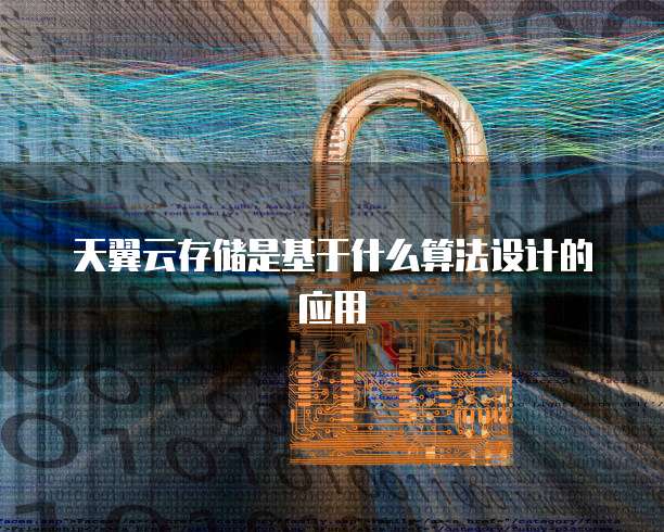 天翼云存储是基于什么算法设计的应用
