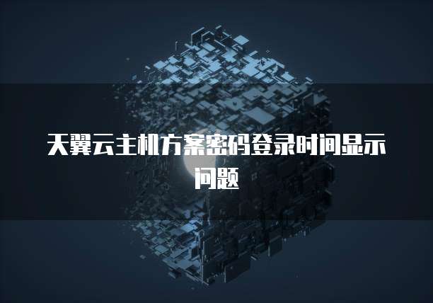 天翼云主机方案密码登录时间显示问题