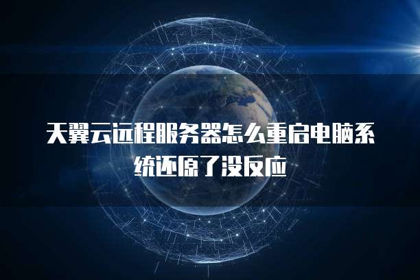 天翼云远程服务器怎么重启电脑系统还原了没反应