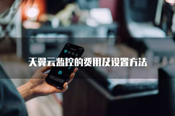 天翼云监控的费用及设置方法