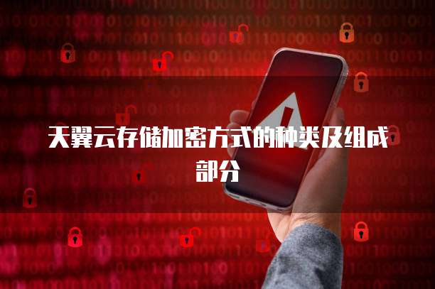 天翼云存储加密方式的种类及组成部分