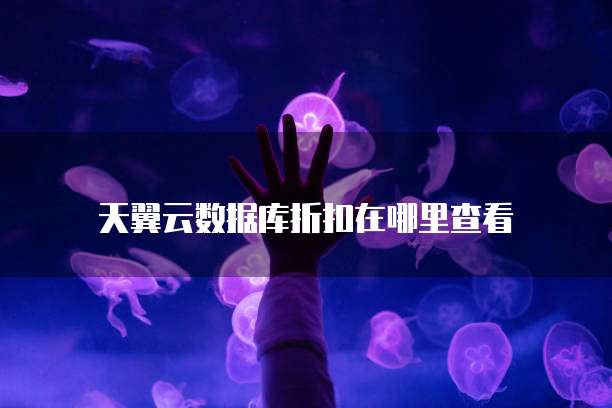 天翼云数据库折扣在哪里查看