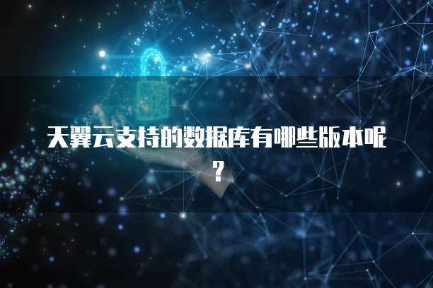 天翼云支持的数据库有哪些版本呢?