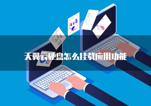 天翼云硬盘怎么挂载应用功能