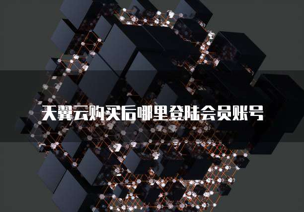 天翼云购买后哪里登陆会员账号