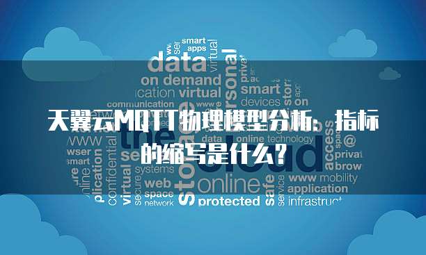 天翼云MQTT物理模型分析：指标的缩写是什么？