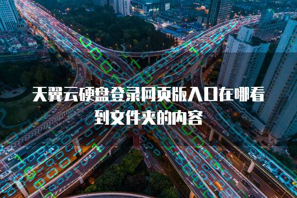 天翼云硬盘登录网页版入口在哪看到文件夹的内容