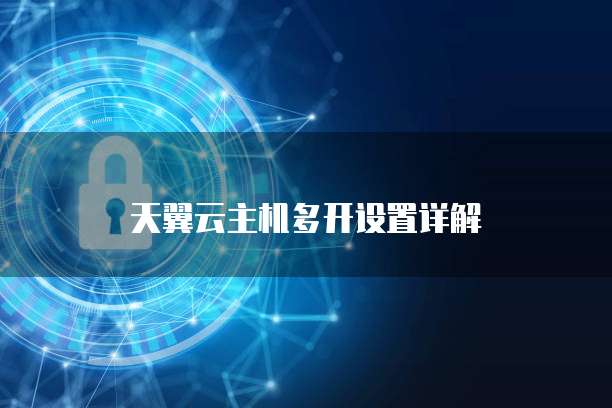 天翼云主机多开设置详解