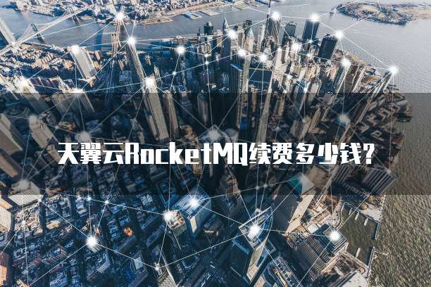 天翼云RocketMQ续费多少钱?