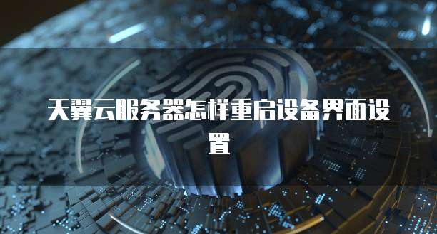 天翼云服务器怎样重启设备界面设置