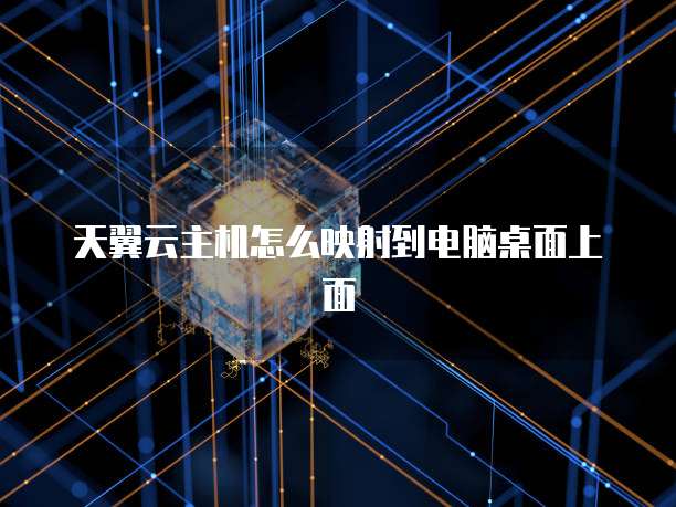 天翼云主机怎么映射到电脑桌面上面