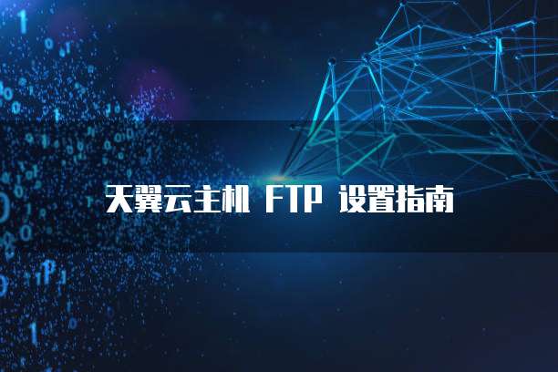 天翼云主机 FTP 设置指南