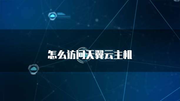 怎么访问天翼云主机
