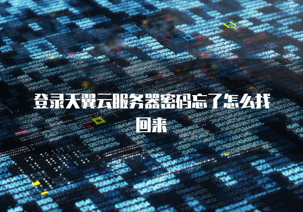 登录天翼云服务器密码忘了怎么找回来