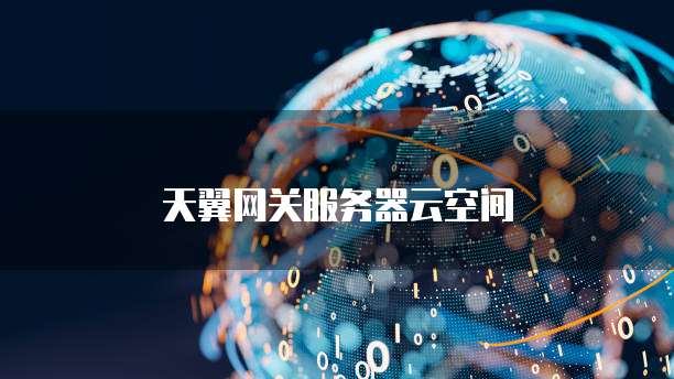 天翼网关服务器云空间