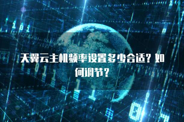 天翼云主机频率设置多少合适？如何调节？