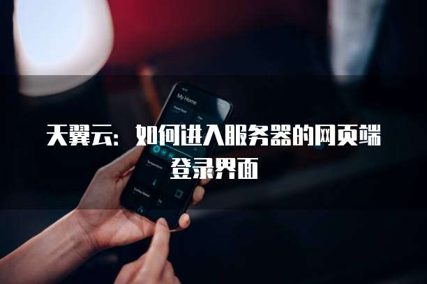 天翼云：如何进入服务器的网页端登录界面