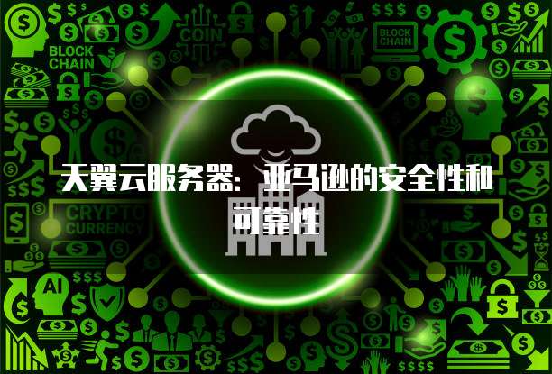 天翼云服务器：亚马逊的安全性和可靠性