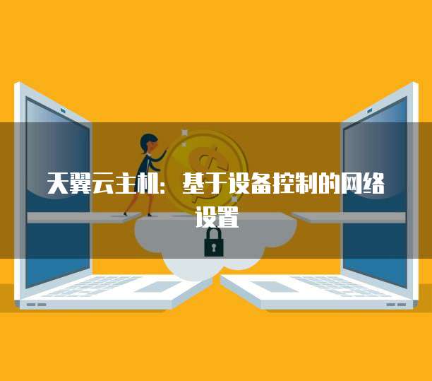 天翼云主机：基于设备控制的网络设置