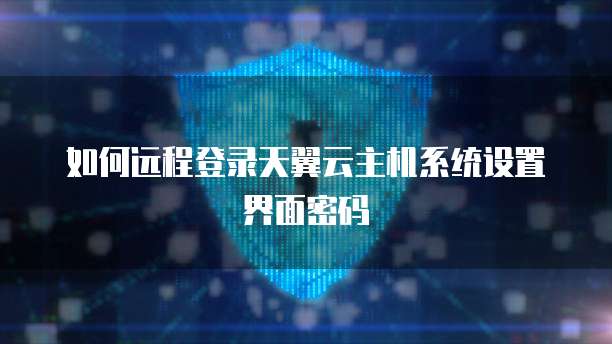 如何远程登录天翼云主机系统设置界面密码
