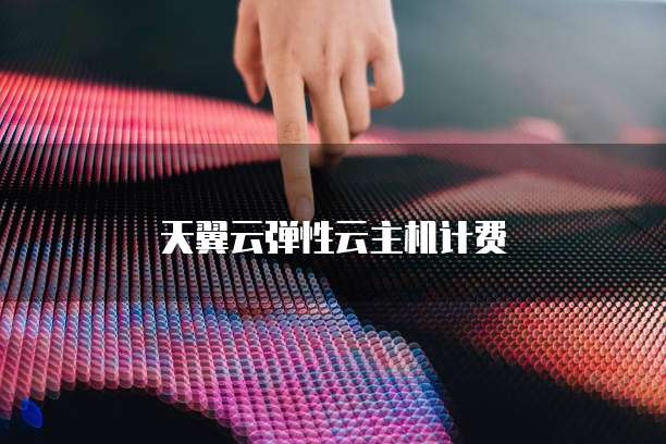 天翼云弹性云主机计费