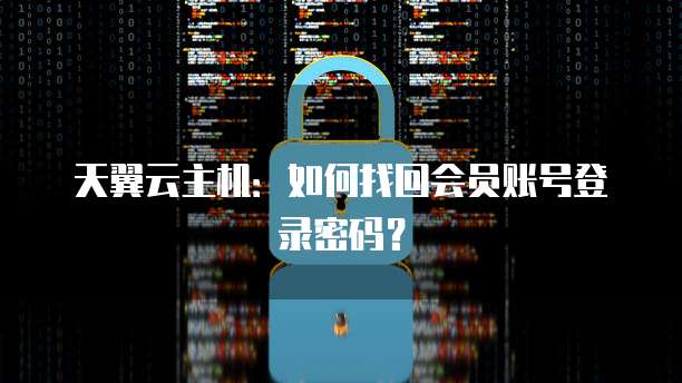 天翼云主机：如何找回会员账号登录密码？