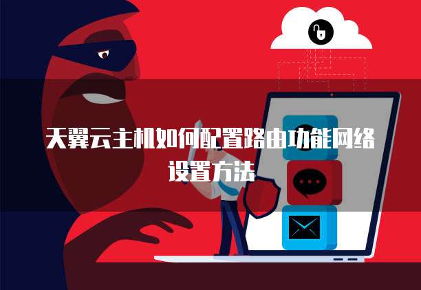 天翼云主机如何配置路由功能网络设置方法