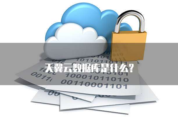 天翼云数据库是什么？