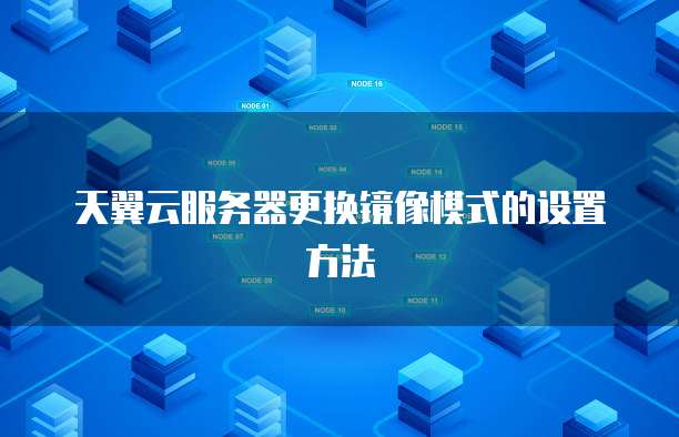 天翼云服务器更换镜像模式的设置方法