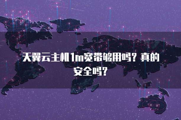 天翼云主机1m宽带够用吗？真的安全吗？