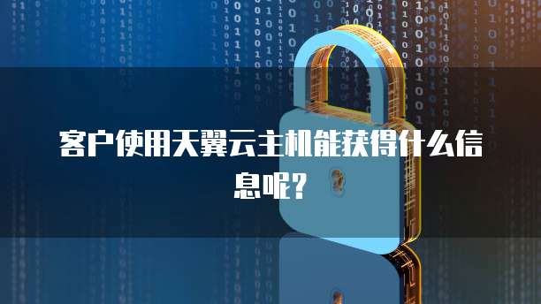 客户使用天翼云主机能获得什么信息呢？