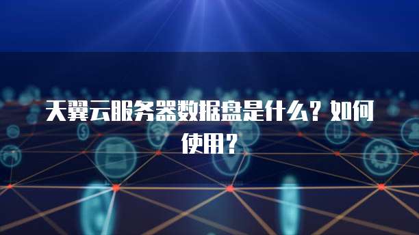 天翼云服务器数据盘是什么？如何使用？