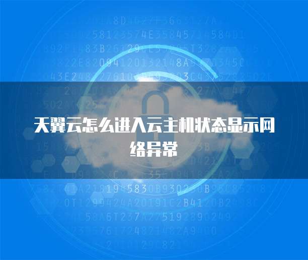 天翼云怎么进入云主机状态显示网络异常