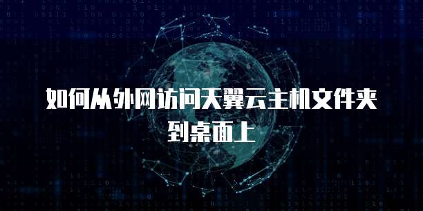 如何从外网访问天翼云主机文件夹到桌面上