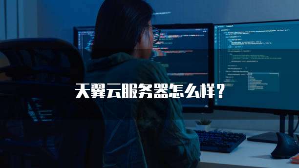 天翼云服务器怎么样？