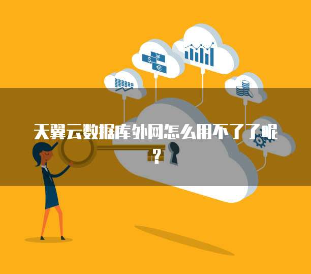 天翼云数据库外网怎么用不了了呢？