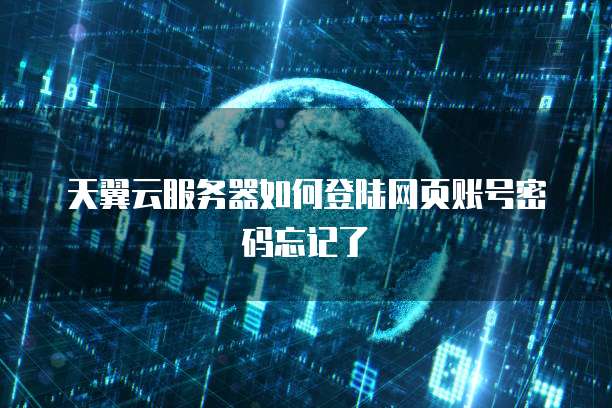 天翼云服务器如何登陆网页账号密码忘记了