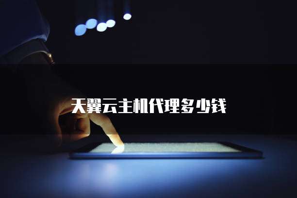 天翼云主机代理多少钱