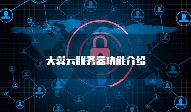 天翼云服务器功能介绍