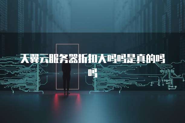 天翼云服务器折扣大吗吗是真的吗吗