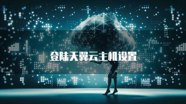 登陆天翼云主机设置