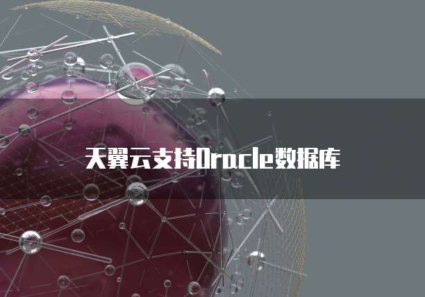 天翼云支持Oracle数据库