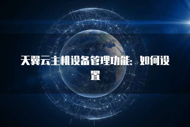 天翼云主机设备管理功能：如何设置