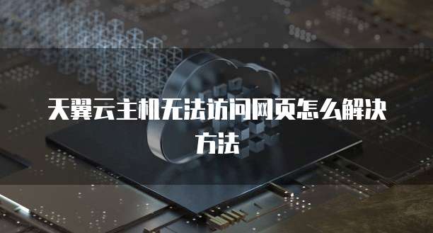天翼云主机无法访问网页怎么解决方法