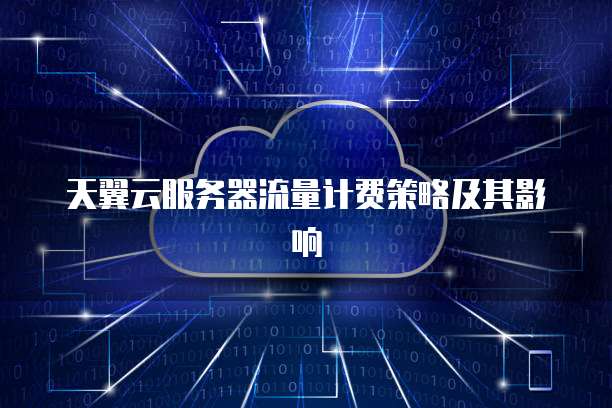 天翼云服务器流量计费策略及其影响
