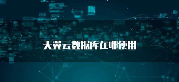 天翼云数据库在哪使用