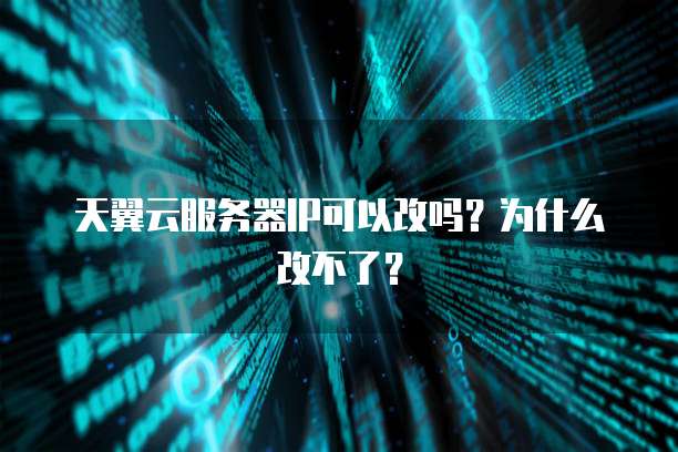 天翼云服务器IP可以改吗？为什么改不了？