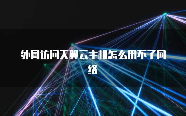 外网访问天翼云主机怎么用不了网络