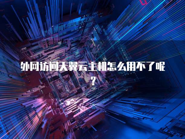 外网访问天翼云主机怎么用不了呢？