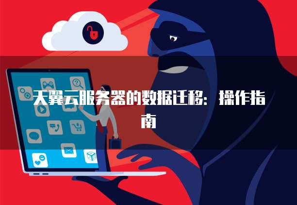天翼云服务器的数据迁移：操作指南